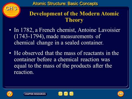 In 1782, a French chemist, Antoine Lavoisier (1743-1794), made measurements of chemical change in a sealed container. Development of the Modern Atomic.