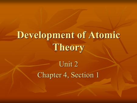 Development of Atomic Theory Unit 2 Chapter 4, Section 1.