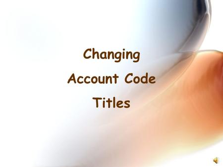 Changing Account Code Titles Required Account Code Titles –TEA Titles (Financial Accountability System Resource Guide vs. 14 - FARG) –Federal Grant Titles.