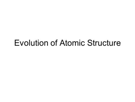 Evolution of Atomic Structure