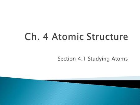 Section 4.1 Studying Atoms.  Democritus believed that all matter consisted of extremely small particles that could not be divided.  He called these.