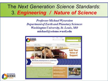 The Next Generation Science Standards: 3. Engineering / Nature of Science Professor Michael Wysession Department of Earth and Planetary Sciences Washington.