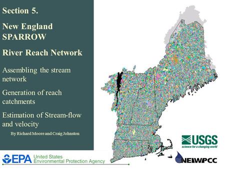 Section 5. New England SPARROW River Reach Network Assembling the stream network Generation of reach catchments Estimation of Stream-flow and velocity.