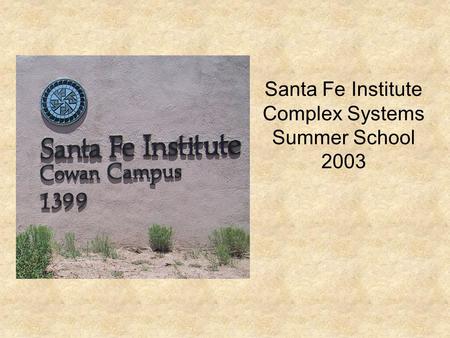 Santa Fe Institute Complex Systems Summer School 2003.