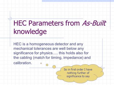 HEC Parameters from As-Built knowledge HEC is a homogeneous detector and any mechanical tolerances are well below any significance for physics..... this.