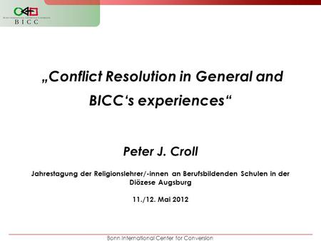 „Conflict Resolution in General and BICC‘s experiences“