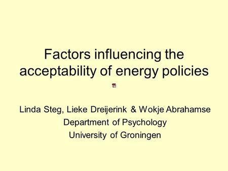 Factors influencing the acceptability of energy policies Linda Steg, Lieke Dreijerink & Wokje Abrahamse Department of Psychology University of Groningen.