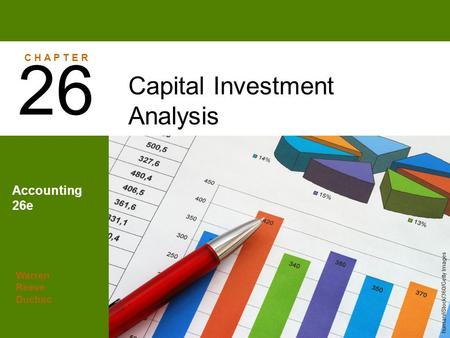 Warren Reeve Duchac Accounting 26e Capital Investment Analysis 26 C H A P T E R human/iStock/360/Getty Images.