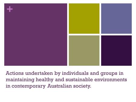 + Actions undertaken by individuals and groups in maintaining healthy and sustainable environments in contemporary Australian society.