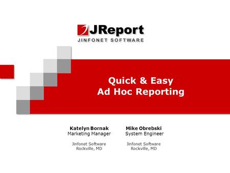 Quick & Easy Ad Hoc Reporting Katelyn Bornak Marketing Manager Jinfonet Software Rockville, MD Mike Obrebski System Engineer Jinfonet Software Rockville,