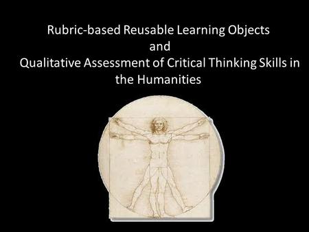 Rubric-based Reusable Learning Objects and Qualitative Assessment of Critical Thinking Skills in the Humanities.