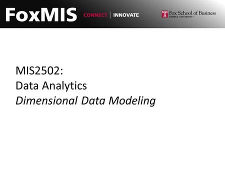 MIS2502: Data Analytics Dimensional Data Modeling