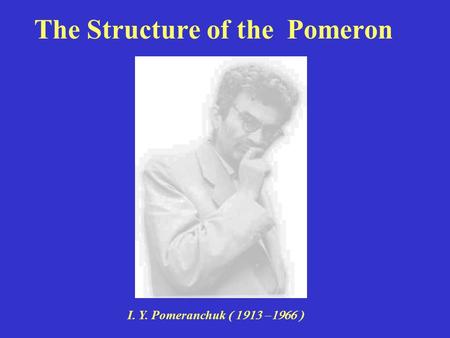 The Structure of the Pomeron I. Y. Pomeranchuk 