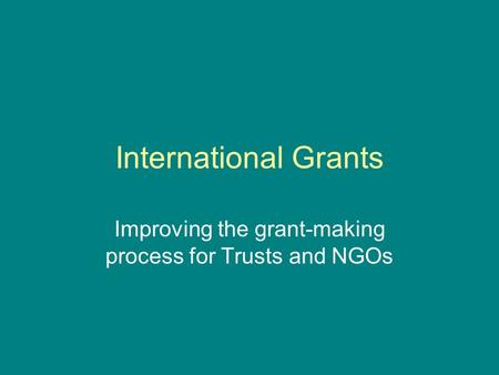 International Grants Improving the grant-making process for Trusts and NGOs.