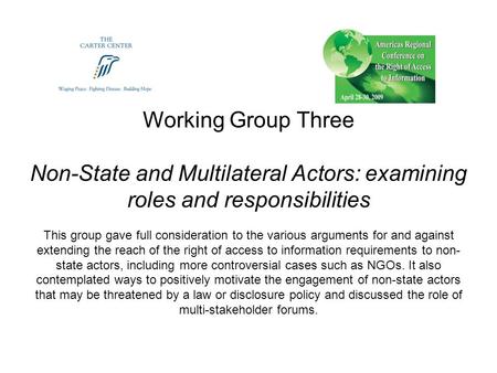 Working Group Three Non-State and Multilateral Actors: examining roles and responsibilities This group gave full consideration to the various arguments.