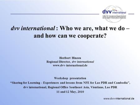 Www.dvv-international.de dvv international : Who we are, what we do – and how can we cooperate? Heribert Hinzen Regional Director, dvv international www.dvv-international.de.