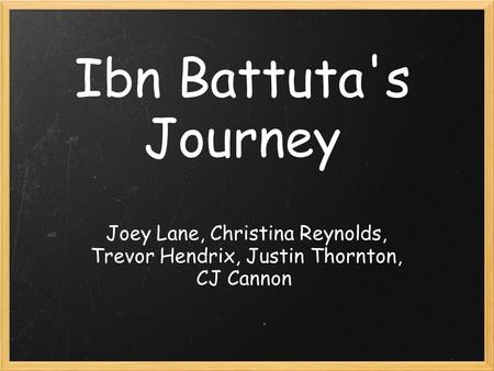 Ibn Battuta's Journey Joey Lane, Christina Reynolds, Trevor Hendrix, Justin Thornton, CJ Cannon.