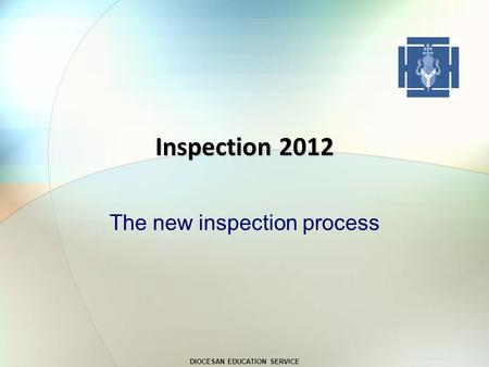 DIOCESAN EDUCATION SERVICE Inspection 2012 The new inspection process.