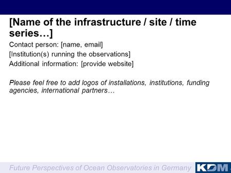 Future Perspectives of Ocean Observatories in Germany [Name of the infrastructure / site / time series…] Contact person: [name, email] [Institution(s)