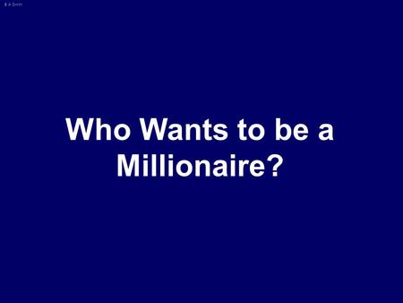 © A Smith Who Wants to be a Millionaire? © A Smith Spelling 50:50 15 14 13 12 11 10 9 8 7 6 5 4 3 2 1 £1 Million £500000 £250000 £125000 £64000 £32000.