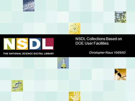 NSDL Collections Based on DOE User Facilities Christopher Klaus 10/05/03.