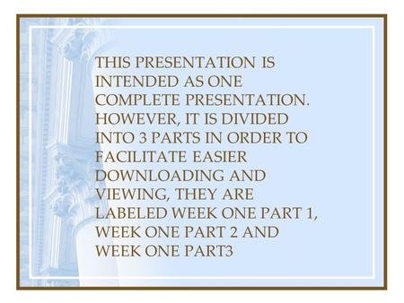 THIS PRESENTATION IS INTENDED AS ONE COMPLETE PRESENTATION. HOWEVER, IT IS DIVIDED INTO 3 PARTS IN ORDER TO FACILITATE EASIER DOWNLOADING AND VIEWING,