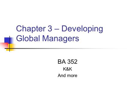 Chapter 3 – Developing Global Managers BA 352 K&K And more.