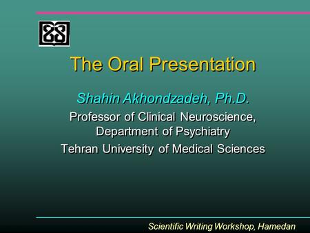 The Oral Presentation Shahin Akhondzadeh, Ph.D. Professor of Clinical Neuroscience, Department of Psychiatry Tehran University of Medical Sciences Shahin.