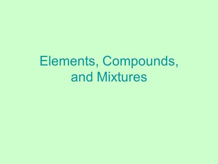 Elements, Compounds, and Mixtures. 1. Elements - ________________________________________________ ____________________________________________________________.