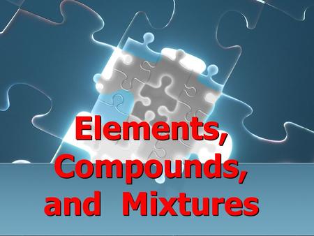 Elements, Compounds, and Mixtures