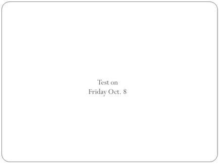 Test on Friday Oct. 8 Test Review. Two liquids are poured together Is this a physical or chemical change and why?