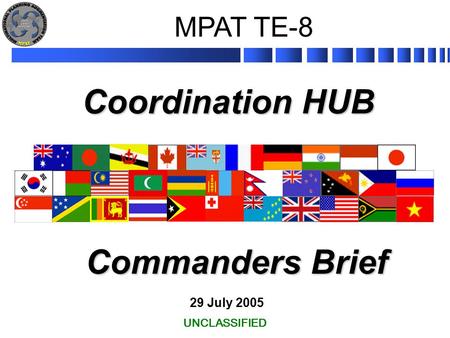 Coordination HUB 29 July 2005 UNCLASSIFIED MPAT TE-8 Commanders Brief.