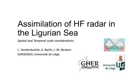 Assimilation of HF radar in the Ligurian Sea Spatial and Temporal scale considerations L. Vandenbulcke, A. Barth, J.-M. Beckers GHER/AGO, Université de.