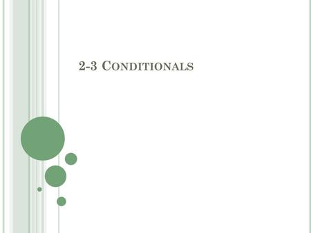 2-3 C ONDITIONALS. S TATEMENTS Conditional statement A statement that can be written in if-then form If-Then statement If p, then q “p” and “q” are statements.