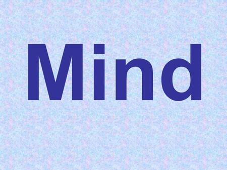 Mind. Eye Ear Nose Tongue Body Eye See the object Identify Like/Dislike/Neutral Volition (thoughts about it) Action Object Mind.