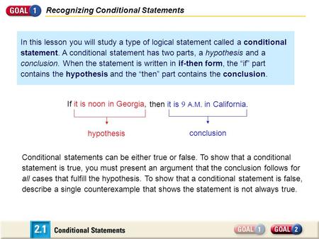 Recognizing Conditional Statements If it is noon in Georgia, then it is 9 A.M. in California. hypothesis conclusion In this lesson you will study a type.