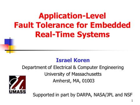 1 Application-Level Fault Tolerance for Embedded Real-Time Systems Israel Koren Department of Electrical & Computer Engineering University of Massachusetts.