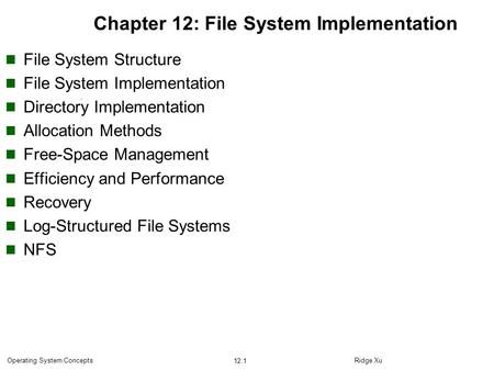 Ridge Xu 12.1 Operating System Concepts Chapter 12: File System Implementation File System Structure File System Implementation Directory Implementation.