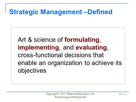 Copyright © 2011 Pearson Education, Inc. Publishing as Prentice Hall Ch 1 -1 Art & science of formulating, implementing, and evaluating, cross-functional.