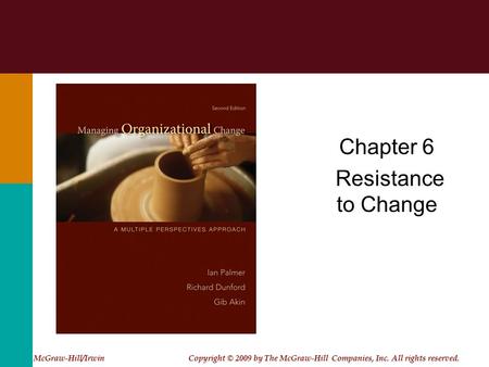 Chapter 6 Resistance to Change McGraw-Hill/Irwin Copyright © 2009 by The McGraw-Hill Companies, Inc. All rights reserved.