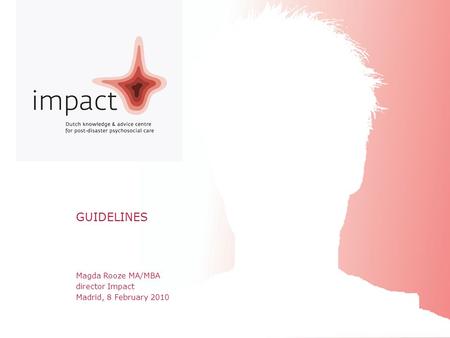 Impact Seminar Resilience Development Madrid, 8 & 9 February 2010 Magda Rooze MA/MBA director Impact Madrid, 8 February 2010 GUIDELINES.