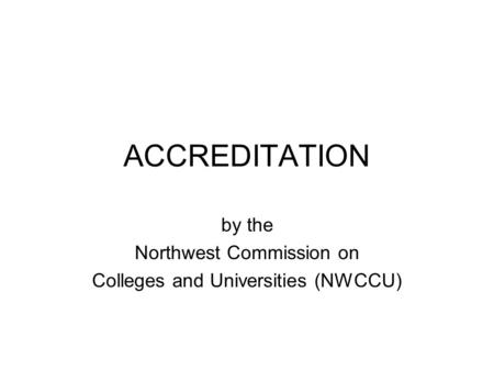 ACCREDITATION by the Northwest Commission on Colleges and Universities (NWCCU)