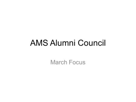 AMS Alumni Council March Focus. Alumni Council The AMS Alumni Council was created on December 31, 2010 so that a Sempai network would develop to support.