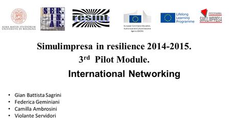 European Commission Education, Audiovisual and Culture Executive Agency (EACEA) Simulimpresa in resilience 2014-2015. 3 rd Pilot Module. Gian Battista.