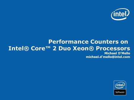 Performance Counters on Intel® Core™ 2 Duo Xeon® Processors Michael D’Mello