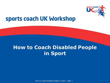 How to Coach Disabled People in Sport  Slide 1 How to Coach Disabled People in Sport.