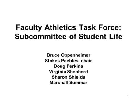 1 Faculty Athletics Task Force: Subcommittee of Student Life Bruce Oppenheimer Stokes Peebles, chair Doug Perkins Virginia Shepherd Sharon Shields Marshall.