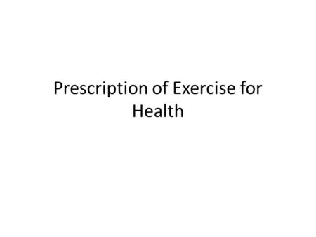 Prescription of Exercise for Health. Physical Activity Guidelines for Health World Health Organization American College of Sports Medicine (ACSM)