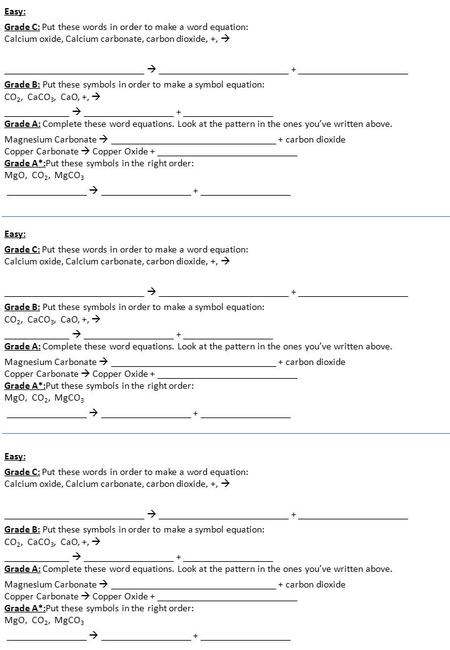 Easy: Grade C: Put these words in order to make a word equation: Calcium oxide, Calcium carbonate, carbon dioxide, +,  ____________________________ 
