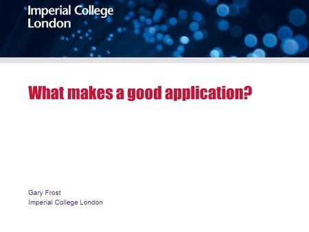 What makes a good application? Gary Frost Imperial College London.